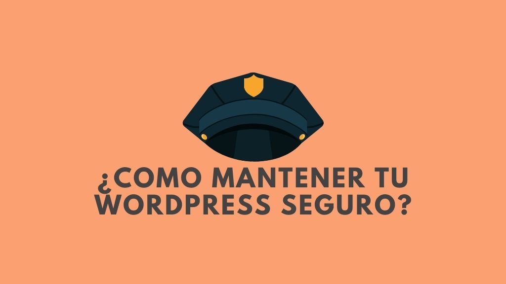 ¿Como mantener tu wordpress seguro?